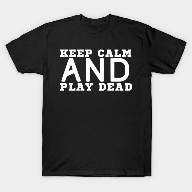 Keep Calm And Play Dead T-Shirt by HobbyAndArt